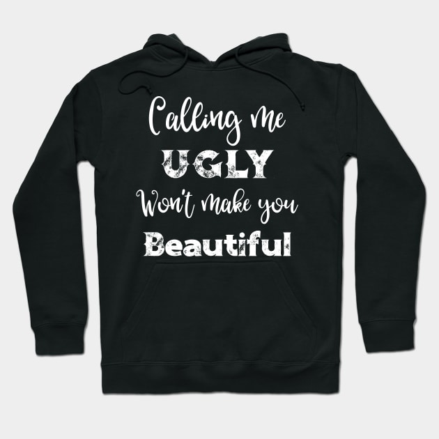 Calling Me Ugly Won't Make You Beautiful Hoodie by DANPUBLIC